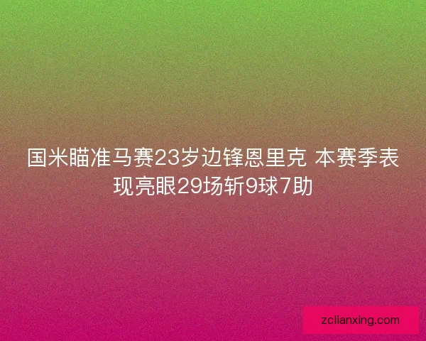 国米瞄准马赛23岁边锋恩里克 本赛季表现亮眼29场斩9球7助
